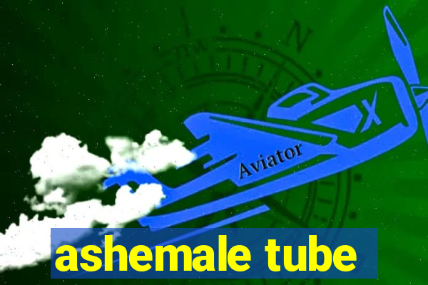 ashemale tube